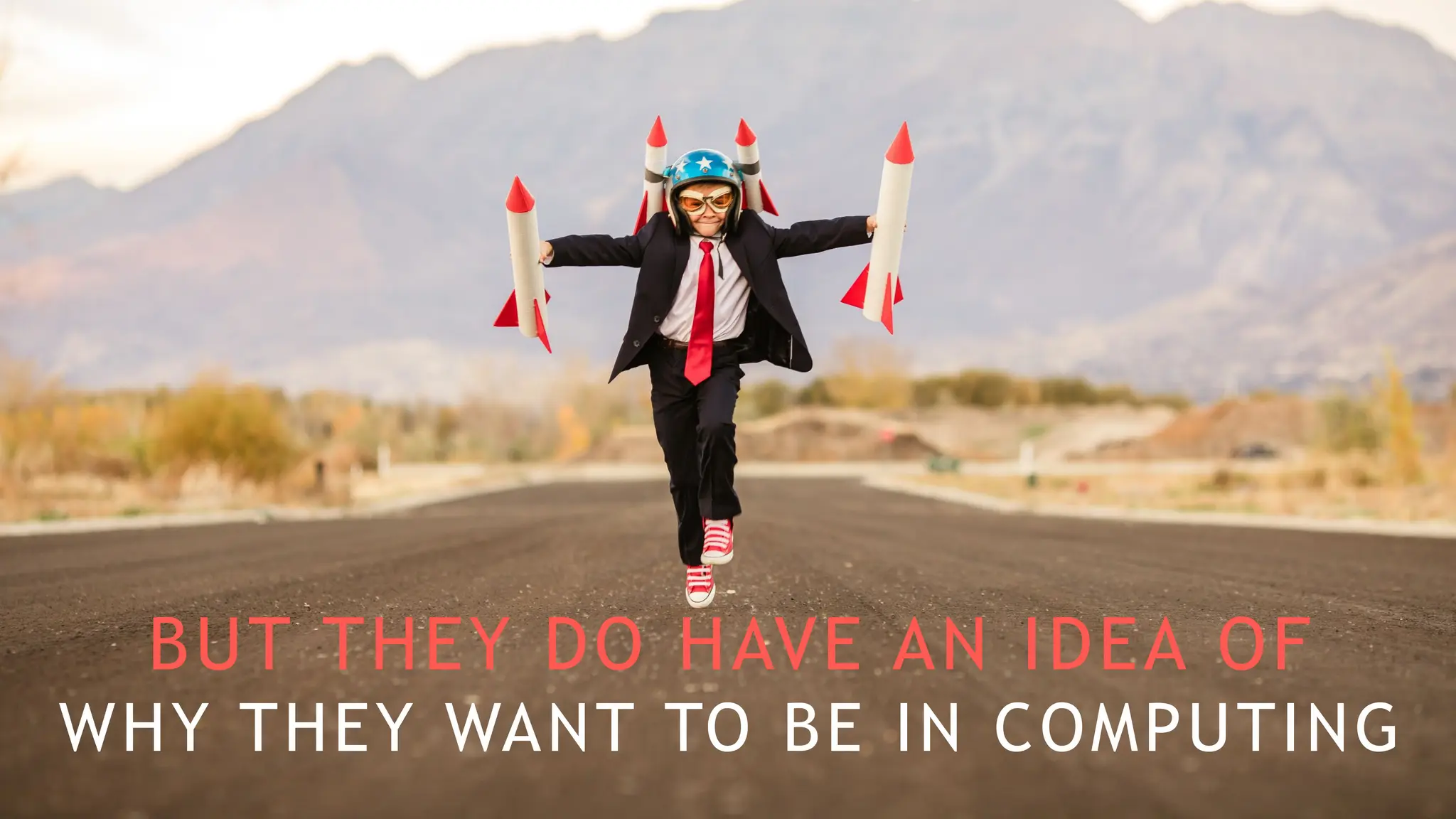 BUT THEY DO HAVE AN IDEA OF
WHY THEY WANT TO BE IN COMPUTING
 