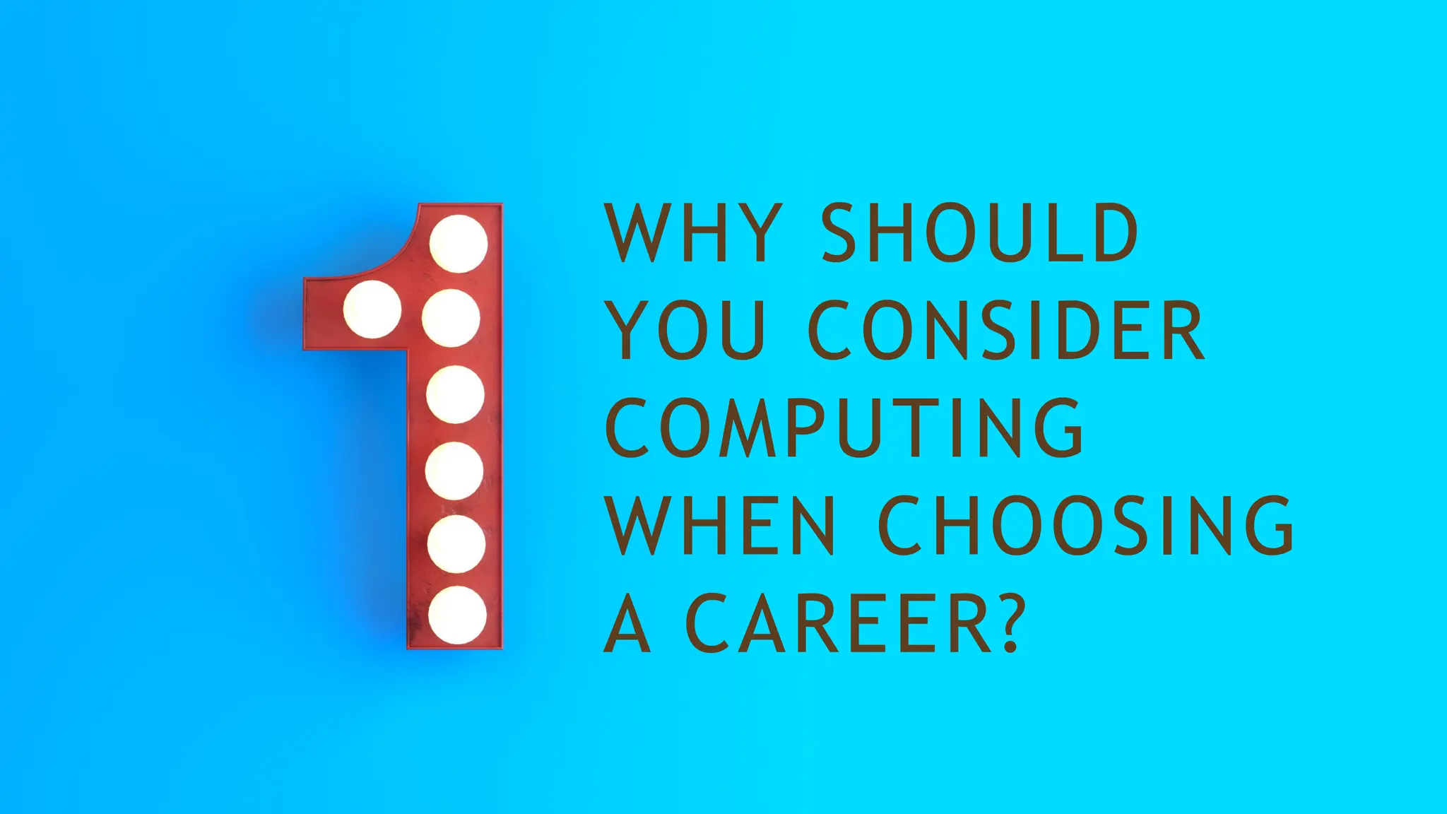 WHY SHOULD
YOU CONSIDER
COMPUTING
WHEN CHOOSING
A CAREER?
 