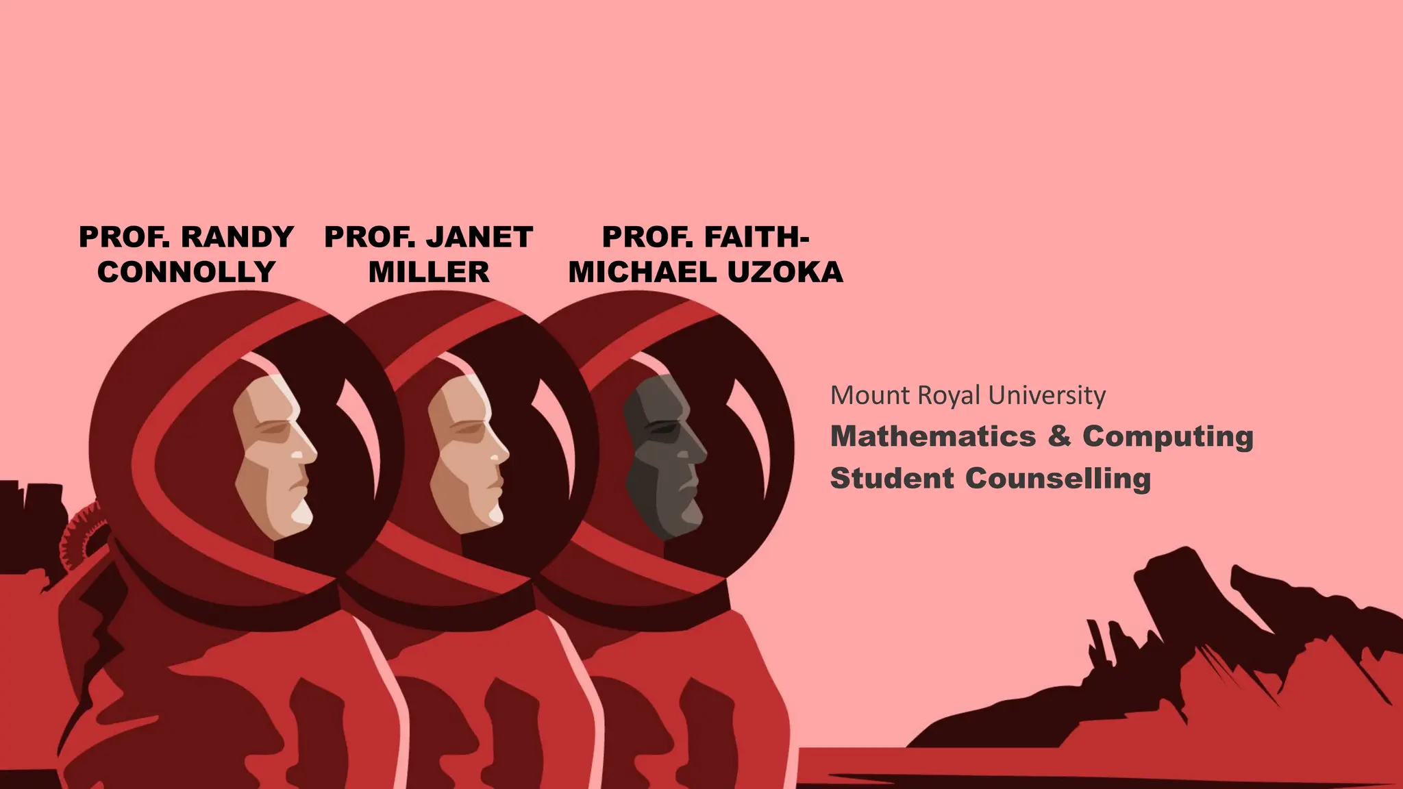 Mount Royal University
Mathematics & Computing
Student Counselling
PROF. RANDY
CONNOLLY
PROF. JANET
MILLER
PROF. FAITH-
MICHAEL UZOKA
 