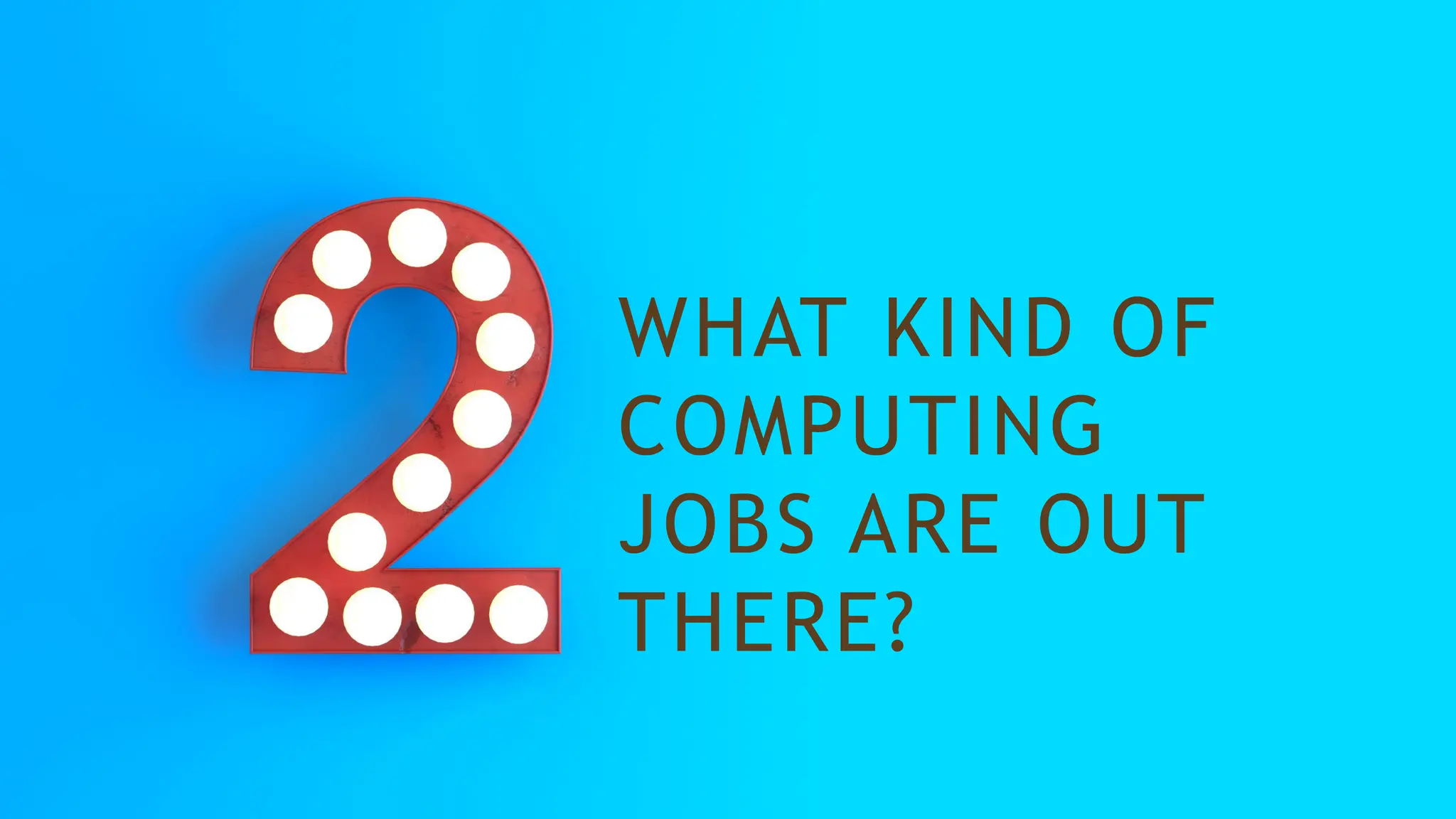 WHAT KIND OF
COMPUTING
JOBS ARE OUT
THERE?
 