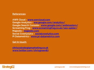@chrisgreen87 www.strategiqmarketing.co.uk
References:
AWR Cloud - www.awrcloud.com
Google Analytics - ww.google.com/analy...