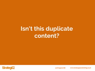 @chrisgreen87 www.strategiqmarketing.co.uk
Isn't this duplicate
content?
 