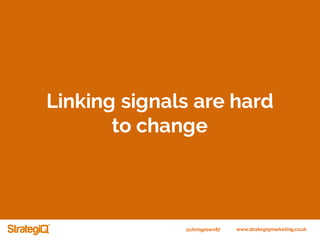 @chrisgreen87 www.strategiqmarketing.co.uk
Linking signals are hard
to change
 