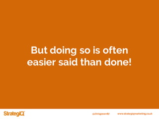 @chrisgreen87 www.strategiqmarketing.co.uk
But doing so is often
easier said than done!
 