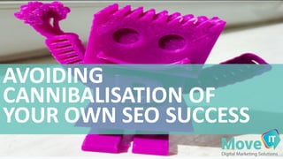 AVOIDING	
  
CANNIBALISATION	
  OF	
  
YOUR	
  OWN	
  SEO	
  SUCCESS
 