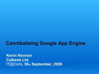 Cannibalising Google App Engine

Kevin Noonan
Calbane Ltd.
IT@Cork, 30th September, 2009
 