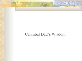 Cannibal Dads Wisdom 