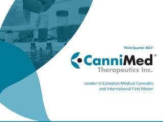 Third Quarter 2017
Leader in Canadian Medical Cannabis
and International First Mover
 