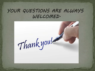 YOUR QUESTIONS ARE ALWAYS
WELCOMED.
 