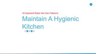 Maintain A Hygienic
Kitchen
10 Important Rules You Can Follow to
1
 