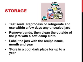 STORAGE


• Test seals. Reprocess or refrigerate and
  use within a few days any unsealed jars
• Remove bands, then clean ...