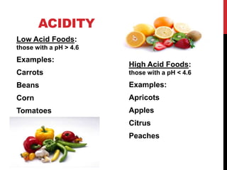 ACIDITY
Low Acid Foods:
those with a pH > 4.6
Examples:
                        High Acid Foods:
Carrots                 t...