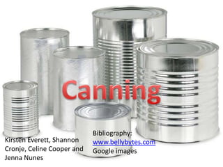 Canning Bibliography: www.bellybytes.com Google images Kirsten Everett, Shannon Cronje, Celine Cooper and Jenna Nunes 