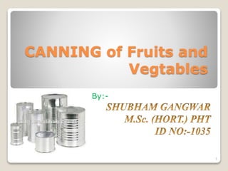 CANNING of Fruits and
Vegtables
By:-
1
 