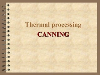 Thermal processing
CANNING

 