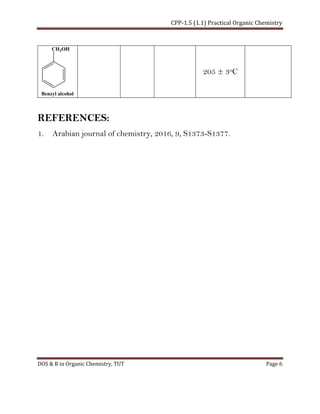 CPP-1.5 (1.1) Practical Organic Chemistry
DOS & R in Organic Chemistry, TUT Page 6
CH2OH
Benzyl alcohol
205 ± 3oC
REFERENCES:
1. Arabian journal of chemistry, 2016, 9, S1373-S1377.
 