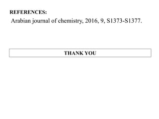 THANK YOU
Arabian journal of chemistry, 2016, 9, S1373-S1377.
REFERENCES:
 