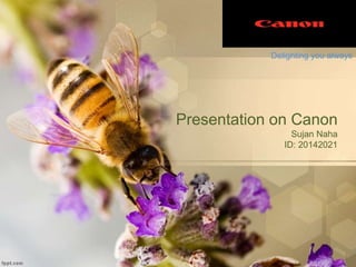 Presentation on Canon
Sujan Naha
ID: 20142021
Delighting you always
 