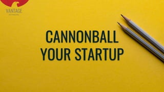 CANNONBALL
YOUR STARTUP
 