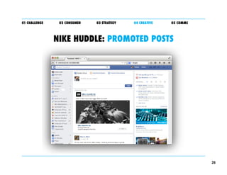 26
01 CHALLENGE 02 CONSUMER 03 STRATEGY 04 CREATIVE 05 COMMS
NIKE HUDDLE: PROMOTED POSTS
 