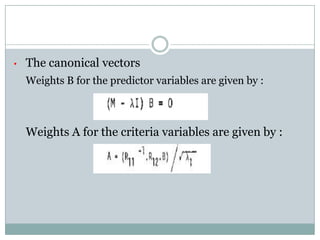 The canonical vectors Weights B for the predictor variables are given by : 	Weights A for the criteria variables are given by : 