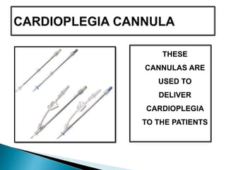 THESE
CANNULAS ARE
USED TO
DELIVER
CARDIOPLEGIA
TO THE PATIENTS
 