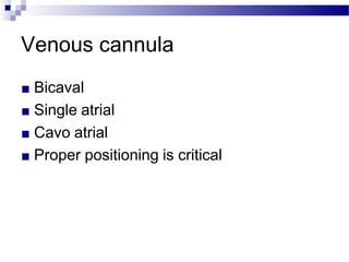 Venous cannula
■ Bicaval
■ Single atrial
■ Cavo atrial
■ Proper positioning is critical
 