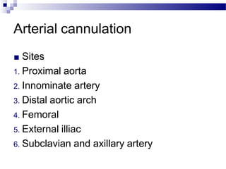 Arterial cannulation
■ Sites
1. Proximal aorta
2. Innominate artery
3. Distal aortic arch
4. Femoral
5. External illiac
6. Subclavian and axillary artery
 