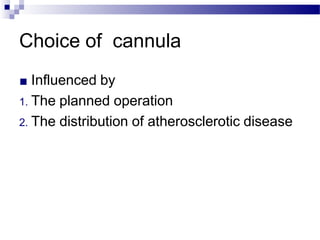 Choice of cannula
■ Influenced by
1. The planned operation
2. The distribution of atherosclerotic disease
 