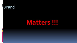 Brand
Matters !!!
 