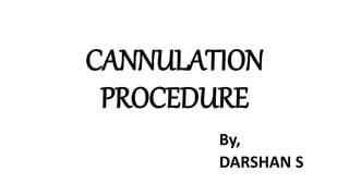 CANNULATION
PROCEDURE
By,
DARSHAN S
 