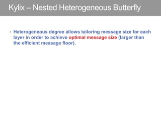 Kylix – Nested Heterogeneous Butterfly
• Heterogeneous degree allows tailoring message size for each
layer in order to ach...