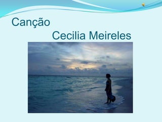 Canção              Cecilia Meireles 