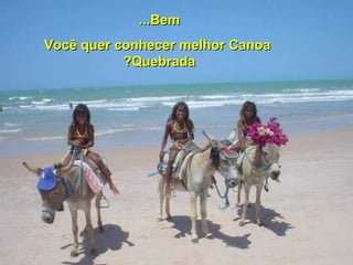 Bem...  Você quer conhecer melhor Canoa Quebrada?   