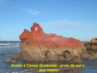 Assim é Canoa Quebrada - praia de sol o ano inteiro.   