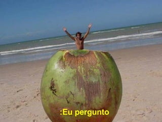 Eu pergunto:   