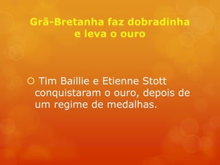  Tim Baillie e Etienne Stott
 conquistaram o ouro, depois de
 um regime de medalhas.
 