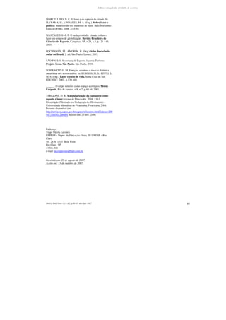A democratização das atividades de aventura




MARCELLINO, N. C. O lazer e os espaços da cidade. In:
ISAYAMA, H.; LINHALES, M. A. (Org.). Sobre lazer e
política: maneiras de ver, maneiras de fazer. Belo Horizonte:
Editora UFMG, 2006. p.65-92.

MASCARENHAS, F. O pedaço sitiado: cidade, cultura e
lazer em tempos de globalização. Revista Brasileira de
Ciências do Esporte, Campinas, SP, v.24, n.3, p.121-143,
2003.

POCHMANN, M.; AMORIM, R. (Org.) Atlas da exclusão
social no Brasil. 2. ed. São Paulo: Cortez, 2003.

SÃO PAULO. Secretaria de Esporte, Lazer e Turismo.
Projeto Rema São Paulo. São Paulo, 2004.

SCHWARTZ, G. M. Emoção, aventura e risco: a dinâmica
metafórica dos novos estilos. In: BURGOS, M. S.; PINTO, L.
M. S. (Org.) Lazer e estilo de vida. Santa Cruz do Sul:
EDUNISC, 2002. p.139-168.

______. O corpo sensível como espaço ecológico. Motus
Corporis, Rio de Janeiro, v.8, n.2, p.49-54, 2001.

TEREZANI, D. R. A popularização da canoagem como
esporte e lazer: o caso de Piracicaba. 2004. 110 f.
Dissertação (Mestrado em Pedagogia do Movimento) –
Universidade Metodista de Piracicaba, Piracicaba, 2004.
Resumo disponível em:
http://servicos.capes.gov.br/capesdw/resumo.html?idtese=200
44733007012006P0 Acesso em: 20 nov. 2006.




Endereço:
Tiago Nicola Lavoura
LEPESP – Depto. de Educação Física, IB UNESP – Rio
Claro
Av. 24 A, 1515 Bela Vista
Rio Claro SP
13506-900
e-mail: nicolalavoura@uol.com.br


Recebido em: 22 de agosto de 2007.
Aceito em: 11 de outubro de 2007.




Motriz, Rio Claro, v.13, n.2, p.80-85, abr./jun. 2007                                                 85
 