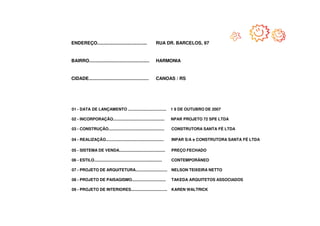 ENDEREÇO.......................................                     RUA DR. BARCELOS, 97


BAIRRO...............................................               HARMONIA


CIDADE...............................................               CANOAS / RS




01 - DATA DE LANÇAMENTO ...................................                 1 9 DE OUTUBRO DE 2007

02 - INCORPORAÇÃO...............................................            NPAR PROJETO 72 SPE LTDA

03 - CONSTRUÇÃO...................................................          CONSTRUTORA SANTA FÉ LTDA

04 - REALIZAÇÃO.....................................................        INPAR S/A e CONSTRUTORA SANTA FÉ LTDA

05 - SISTEMA DE VENDA..........................................             PREÇO FECHADO

06 - ESTILO..............................................................   CONTEMPORÂNEO

07 - PROJETO DE ARQUITETURA.............................                    NELSON TEIXEIRA NETTO

08 - PROJETO DE PAISAGISMO...............................                   TAKEDA ARQUITETOS ASSOCIADOS

09 - PROJETO DE INTERIORES.................................                 KAREN WALTRICK
 