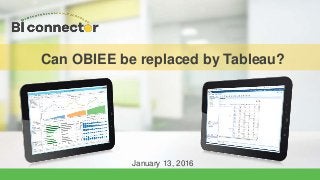 CONFIDENTIAL – For use by Guidanz Inc. employees and other audiences under NDA only.
January 13, 2016
Can OBIEE be replaced by Tableau?
 