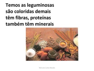 Temos as leguminosas  são coloridas demais  têm fibras, proteínas também têm minerais  Maria de Lurdes Macedo 