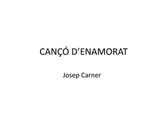 CANÇÓ D’ENAMORAT

    Josep Carner
 