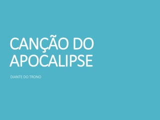 CANÇÃO DO
APOCALIPSE
DIANTE DO TRONO
 