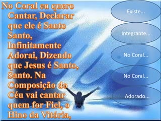 Existe...
Integrante...
No Coral...
No Coral...
Adorado...
 