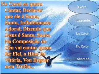 Existe...
Integrante...
No Coral...
No Coral...
Adorado...
 