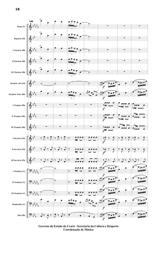 &
&
&
&
&
&
&
&
&
&
&
&
&
?
?
?
?
?
bb
bb
b
bb
bb
b
bbb
bbb
bb
bbb
bbb
bbb
bbb
bb
bb
bb
bbbbb
bb
bbb
bb
bbb
bbbb
b
bbb
Flauta (C)
Requinta (Eb)
I Clarinete (Bb)
II Clarinete (Bb)
III Clarinete (Bb)
Saxofone Alto (Eb)
Saxofone Tenor (Bb)
I Trompete (Bb)
II Trompete (Bb)
III Trompete (Bb)
I Sax-horn (Eb)
II Sax-horn (Eb)
III Sax-horn (Eb)
I Trombone (C)
II Trombone (C)
III Trombone (C)
Bombardino (C)
Tuba (Bb)
120
œ
œ
œ œ
œ œ
œ œ
œ
œ
˙
œ œ
∑
∑
∑
‰ J
œ ‰ J
œ
‰
j
œ ‰
j
œ
‰ j
œ ‰ j
œ
˙
˙
˙
œ œ
j
œ ‰
J
œ ‰
œ œ
œ œ
œ œ
œ œ
œ œ
˙
œ œ
∑
∑
∑
‰ J
œ ‰ J
œ
‰
j
œ ‰
j
œ
‰ j
œ ‰ j
œ
˙
˙
˙
œ œ
J
œ ‰ j
œ ‰
3
œ œ œ œ œ
3
œ œ œ œ œ
3
œ œ œ œ œ
3
œ œ œ œ œ
3
œ œ œ œ œ
˙
3
œ œ œ œ œ
∑
∑
∑
‰ œ œ œ œ
‰ œ œ œ œ
‰ œ œ œ œ
‰
œ œ œ œ
‰
œ œ œ œ
‰ œ œ œ œ
3
œ œ œ œ œ
œ œ
˙
˙
˙
˙
˙
˙
œ œ œ œœ œ
∑
∑
∑
œ œ œ œ
œ œ œ œ
œ œ œ œ
œ œ œ œ
œ œ œ œ
œ œ œ œ
œ œ œ œœ œ
œ œ
f
f
f
f
f
f
f
f
f
f
f
f
f
∑
∑
∑
∑
∑
œ œ œ œ œ œ œ œ
œ œ œ œ œ œ œ œ
‰
œœœ œ
‰œœœ œ
‰œœœ œ
‰J
œ ‰ J
œ
‰
J
œ ‰
J
œ
‰ j
œ ‰ j
œ
œ œ œ œ œ œ œ œ
œ œ œ œ œ œ œ œ
œ œ œ œ œ œ œ œ
œ œ œ œ œ œ œ œ
œ œ œ œ œ œ œ œ
∑
∑
∑
∑
∑
œ œ
œ œ
œ œœœ œ
œ œœœ œ
œ œœœ œ
‰ J
œ ‰ J
œ
‰
J
œ ‰
J
œ
‰ j
œ ‰ j
œ
œ œ
œ œ
œ œ
œ œ
œ œ
∑
∑
∑
∑
∑
œ œ œ# œ œ
œ œ œ# œ œ
œœœœ œ
œœœœ œ
œœœœ œ
‰ J
œ ‰ J
œ
‰
J
œ ‰
J
œ
‰ j
œ ‰ j
œ
œ œ œn œ œ
œ œ œn œ œ
œ œ œn œ œ
œ œ œn œ œ
œ œ œ# œ œ
18
Governo do Estado do Ceará - Secretaria da Cultura e Desporto
Coordenação de Música
 