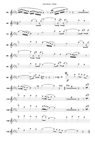 & bb
bb
b60
œœ œœ œœœ œ œœœœœœœ œ∫ œ ‰ œ œ œœ œœ œœœ œ
J
œ
‰ Œ
3
& bb
bb
b ..68
˙ œ œ
≈
œ
˙ œ
≈
œ œ
≈
œ
˙
œ œ
& bb
bb
b74
œ œ œ œ œ .œ ‰
˙ œ .œ œ ˙ .œ œ .œ œ
& bb
bb
b80
˙ œ œ œ œ œ œ œ ˙
˙ œ œ
≈
œ
& bb
bb
b86
˙ œ
≈
œ œ
≈
œ ˙ œ œ œ œ œ œn œ .œ
‰
& bb
bb
b92
˙ œ .œ œ ˙ .œ œ .œ œ ˙ œ œ
& bb
bb
b ..98
˙
1.
.œ œ .œ œ
2.
%Ao e ﬁJ
œ ‰ Œ
ƒ
ﬁ .œ
J
œ œ œ œ œ
& bbbb
b ..104
œ œ œ œ œ œ ‰ J
œn ˙ Fimœ
Œ
Trio 3
Œ ‰
œ œ
& bb
bbb112
œ œ œ œ œ œ œ œ œ ˙ 3
Œ ‰
œ œ
& bb
bb
b120
œ
œ œ œ
3
œ œ œ œ œ ˙ 3
Œ ‰
œ œ
& bbbb
b128
œ œ œ œ œ œ œ ˙ œ œ œ œ
& bb
bbb ..134
œ
œ
œ œ ˙ œ œ œ œ ˙ œ Œ
Cisne Branco - Flauta
 