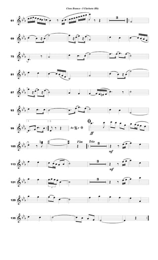 & bb
b ..61
œ œœ œ œ œœ œb œ ‰ œ œ œœ œ œœ œ œ œ
J
œ
‰ Œ
3
˙
& bb
b69
œ œ ≈ œ
˙ œ
≈ œ œ ≈ œ
˙
œ œ œ œ œ œ œ
& bb
b75
.œ
‰ ˙ œ .œ œ ˙ .œ œ .œ œ ˙
& bb
b81
œ œ œ œ œ œ œ ˙
˙ œ œ ≈ œ
˙
& bb
b87
œ
≈ œ œ
≈ œ ˙ œ œ œ œ œ œn œ .œ ‰ ˙
& bb
b93
œ .œ œ ˙ .œ œ .œ œ ˙ œ œ ˙
& bb
b ..99
1.
.œ œ .œ œ
2.
%Ao e ﬁj
œ
‰ Œ
ƒ
ﬁ .œ
J
œ œ œ œ œ œ œ œ œ œ
& bbb ..105
œ ‰ J
œœn ˙˙ Fimœœ
Œ
Trio 3
F
Œ ‰ œ œ œ œ
& bb
b113
œ œ œ œ œ œ œ ˙ 3
F
Œ ‰
œ œ œ
œ
& bb
b121
œ œ
3
œ œ œ œ œ ˙
3
Œ ‰ œ œ œ œ
& bbb129
œ œ œ œ œ ˙ œ œ œ œ œ
œ
& bb
b ..135
œ œ ˙ œ œ œ œ ˙ œ
Œ
Cisne Branco - I Clarinete (Bb)
 