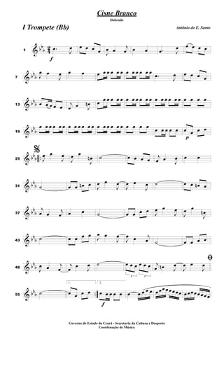 & bb
b 4
2
f
1
.œ
J
œ œ œ œ œ J
œ œ
j
œ œ œ .œ J
œ œ œ œ œ
& bb
b7 J
œ œ
J
œ œ œ œ œ œ œ œ œ œ œ œ œ œ œ
.œ
J
œ œ œ œ œ
& bb
b13 œ œ œ œ œ j
œ œ J
œn œ
œ œ œ œ œ œ œ œ œ œ œ œ œ œ œ œ œ œ œ œ œ
& bb
b19
œ œ œ œ œ œ œ œ œ œ œ œ œ œ œ œ œ œ œ œ œ œ
œ œ œ œ œ
p
œ œ œ œ
& bb
b ..25
%
J
œ œ
J
œ
J
œ œ
J
œn ˙ œ œ œ œ
j
œ œ
J
œ œ œ
& bb
b31 ˙ œ œ œn œ J
œ œ
J
œ
J
œ œ
J
œ ˙ œ œ œn œ
& bb
b37
j
œ œ j
œ œ œ ˙ œ œ œ œ J
œ œ
J
œ
J
œ œ
J
œn
& bb
b43
˙ œ œ œ œ J
œ œ
J
œ
J
œ œ j
œ ˙ œ œ œ œ
& bb
b49
J
œ œ j
œ
j
œ œ J
œ ˙
3
œ œ œ
3
œ œ œ j
œ œn J
œ
ﬁ
J
œ œ
J
œ
& bb
b ..55
˙
1.
œ œ œ œ
f
2.
œ œ œ œ œ œ œ œ œ œ œ œœ œ œ œ œœ œ œœ œœ œœ œ
Cisne Branco
Antônio do E. Santo
Dobrado
I Trompete (Bb)
Governo do Estado do Ceará - Secretaria da Cultura e Desporto
Coordenação de Música
 
