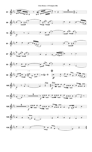 & bb
b ..61
œ œœ œ œ œœ œb œ
‰
œ œ œœ œ œœ œ œ œ
J
œ ‰ Œ
3
˙
& bb
b69
œ œ ≈ œ
˙ œ
≈ œ œ ≈ œ
˙
œ œ œ œ œ œ œ
& bb
b75
.œ
‰ ˙ œ .œ œ ˙ .œ œ .œ œ ˙
& bb
b81
œ œ œ œ œ œ œ ˙
˙ œ œ ≈ œ
˙
& bb
b87
œ
≈ œ œ
≈ œ ˙ œ œ œ œ œ œn œ .œ ‰ ˙
& bb
b93
œ .œ œ ˙ .œ œ .œ œ ˙ œ œ ˙
& bb
b ..99
1.
.œ œ .œ œ
2.
%Ao e ﬁœ
œ œ œ
ƒ
ﬁ
.œ
J
œ œ œ œ œ œ œ œ œ œ
& bbb ..105
œ
‰ j
œ ˙
Fim
œ Œ
Trio
f
‰ œ œ œ œ œ œ œ œ œ œ œ œ œ œ
& bb
b111 œ j
œ
‰
4
f
‰ œ œ œ œ œ œ œ œ œ œ œ œ œ œ œ j
œ ‰
& bb
b120
4
f
‰ œ œ œ œ œ œ œ œ œ œ œ œ œ œ œ œ œ œ œ œ
& bbb129 œ œ œ œ œ ˙ œ œ œ œ œ œ
& bb
b ..135
œ œ ˙ œ œ œ œ ˙ œ
Œ
Cisne Branco - II Trompete (Bb)
 